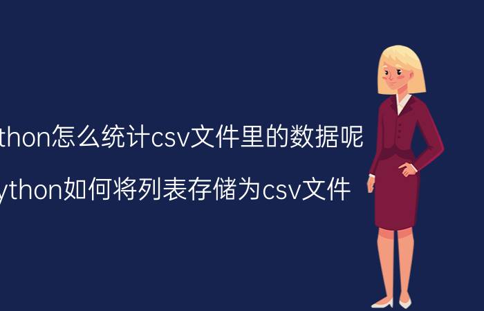 python怎么统计csv文件里的数据呢 python如何将列表存储为csv文件？